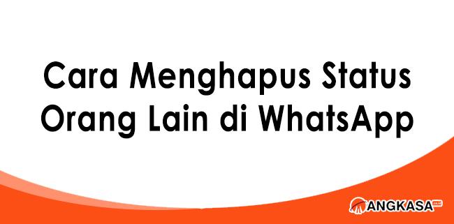 Cara Menghapus Status Orang Lain Di Whatsapp Termudah Angkasa Co Id