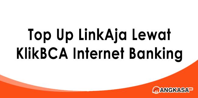 Cara Top Up Linkaja Lewat Klikbca Internet Banking Termudah Angkasa Co Id