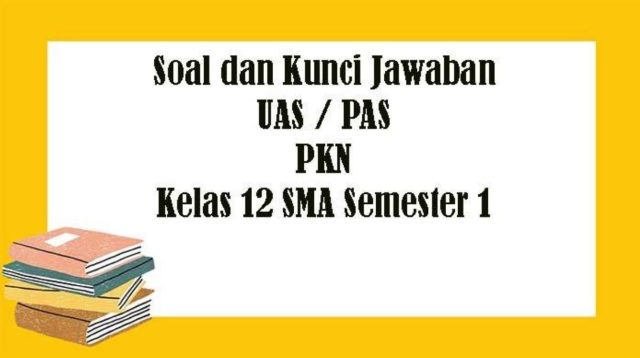 Soal UAS PKN Kelas 12 Semester 1 Serta Kunci Jawaban - Angkasa.co.id