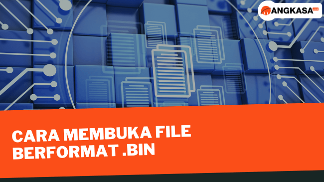 Cara Membuka File Berformat .Bin Yang Harus Diketahui - Angkasa.co.id